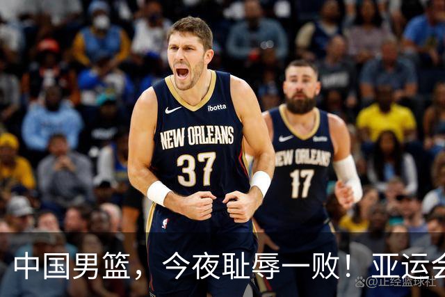 中国男篮，今夜耻辱一败！亚运会半决赛：中国输给日本，无缘决赛